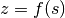 z = f (s)